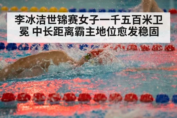 李冰洁世锦赛女子一千五百米卫冕 中长距离霸主地位愈发稳固