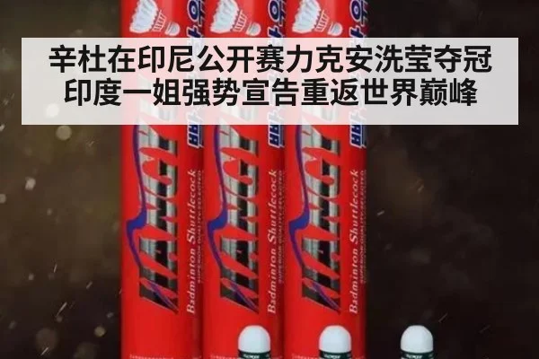 辛杜在印尼公开赛力克安洗莹夺冠 印度一姐强势宣告重返世界巅峰